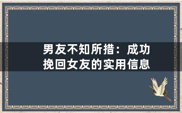 男友不知所措：成功挽回女友的实用信息