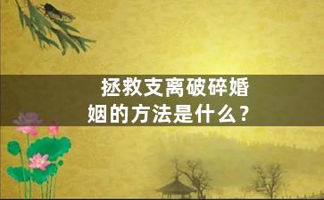 拯救支离破碎婚姻的方法是什么？