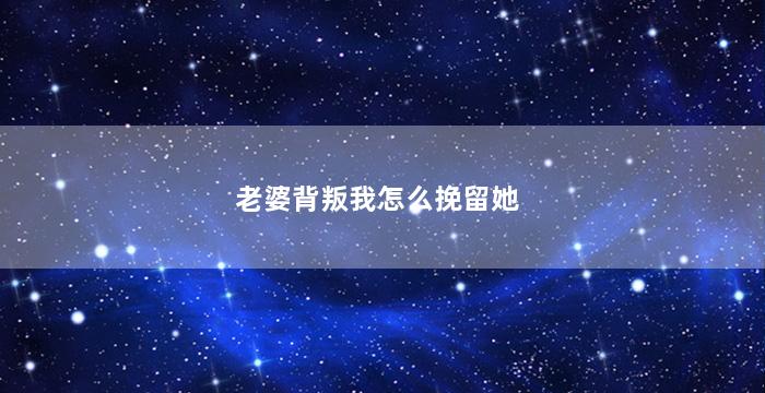 老婆背叛我怎么挽留她