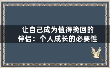 让自己成为值得挽回的伴侣：个人成长的必要性