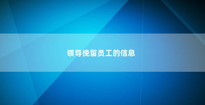 领导挽留员工的信息